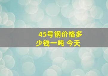 45号钢价格多少钱一吨 今天